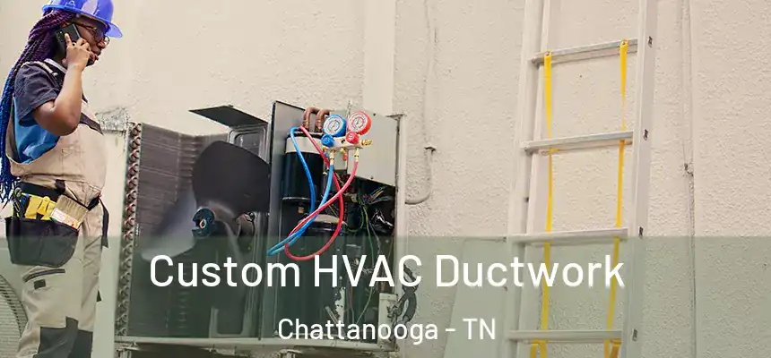  Custom HVAC Ductwork Chattanooga - TN