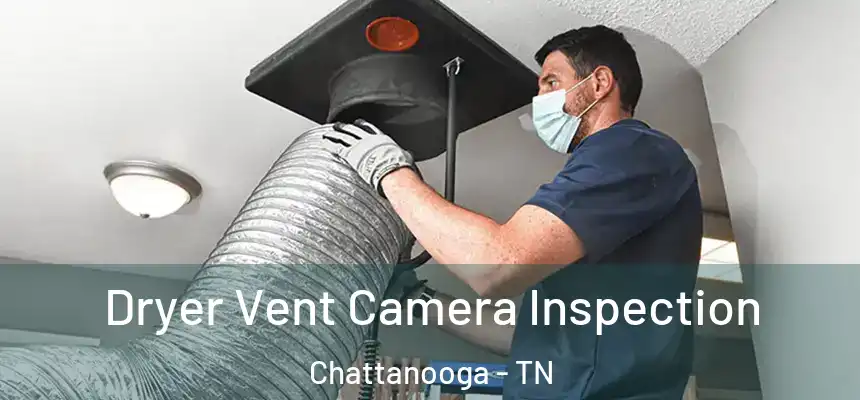  Dryer Vent Camera Inspection Chattanooga - TN