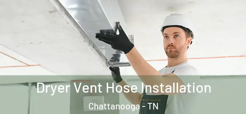  Dryer Vent Hose Installation Chattanooga - TN