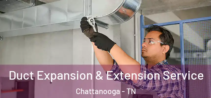  Duct Expansion & Extension Service Chattanooga - TN