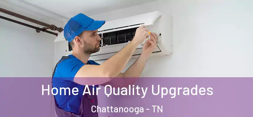  Home Air Quality Upgrades Chattanooga - TN
