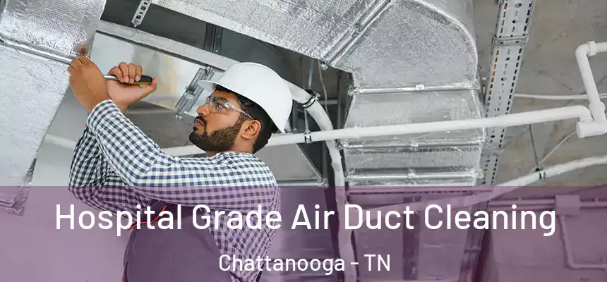  Hospital Grade Air Duct Cleaning Chattanooga - TN