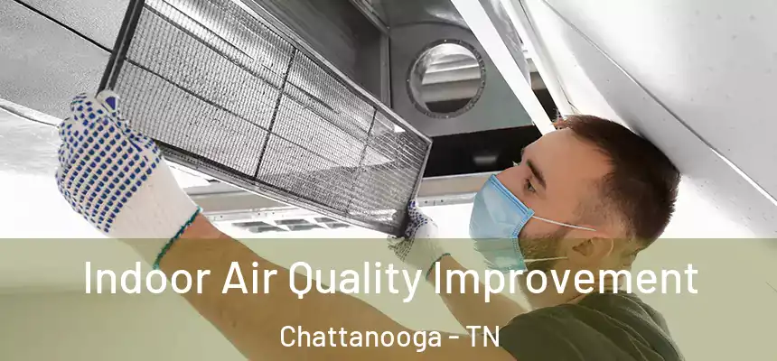  Indoor Air Quality Improvement Chattanooga - TN