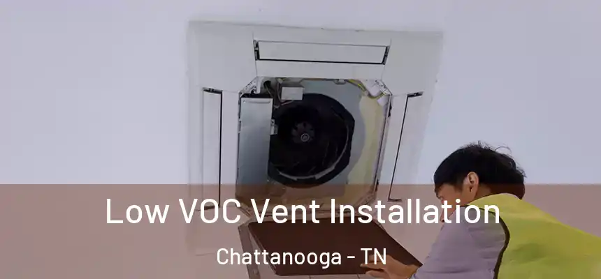  Low VOC Vent Installation Chattanooga - TN