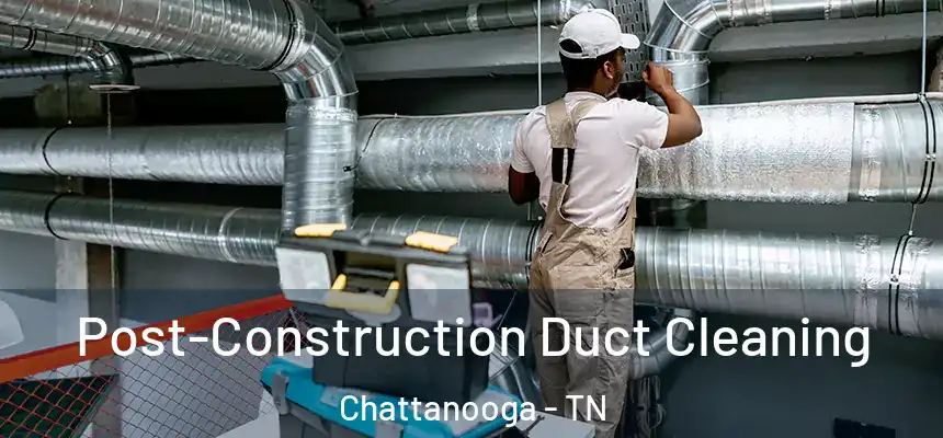  Post-Construction Duct Cleaning Chattanooga - TN