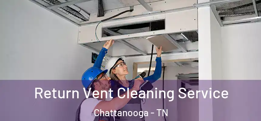  Return Vent Cleaning Service Chattanooga - TN