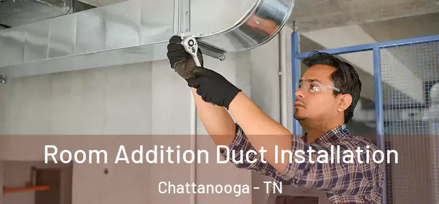  Room Addition Duct Installation Chattanooga - TN