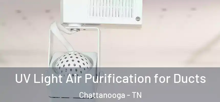  UV Light Air Purification for Ducts Chattanooga - TN